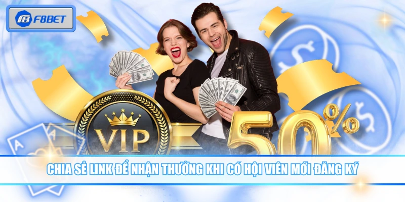 Giới Thiệu Bạn Bè Tham Gia F8BET Nhận Thưởng Giá Trị Khủng 3 Chia sẻ link để nhận thưởng khi có hội viên mới đăng ký